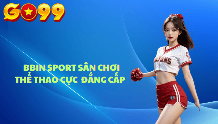  BBIN SPORT Đẳng Cấp Và Uy Tín Trong Thế Giới Cá Cược