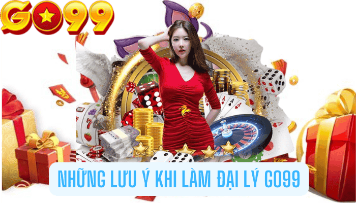 Những lưu ý khi làm đại lý Go99